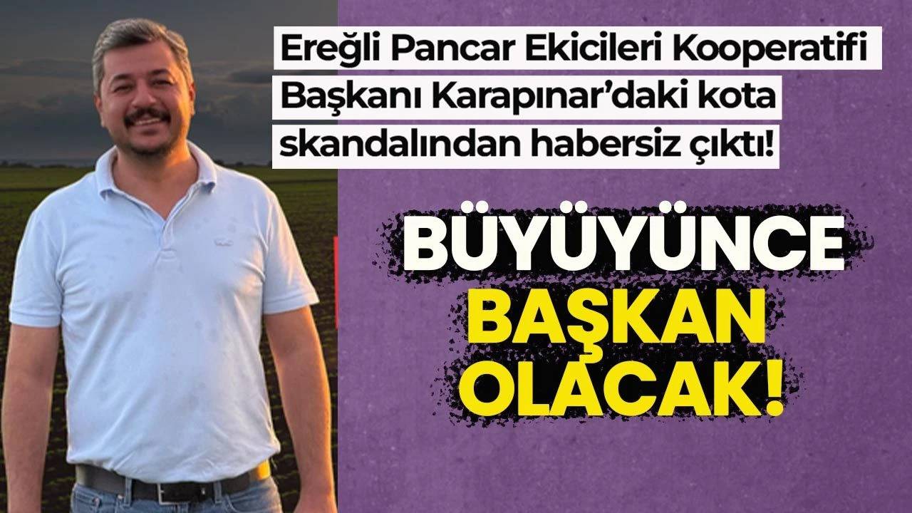 Ereğli Kooperatif Başkanı Karapınar’daki kota skandalından habersiz çıktı!