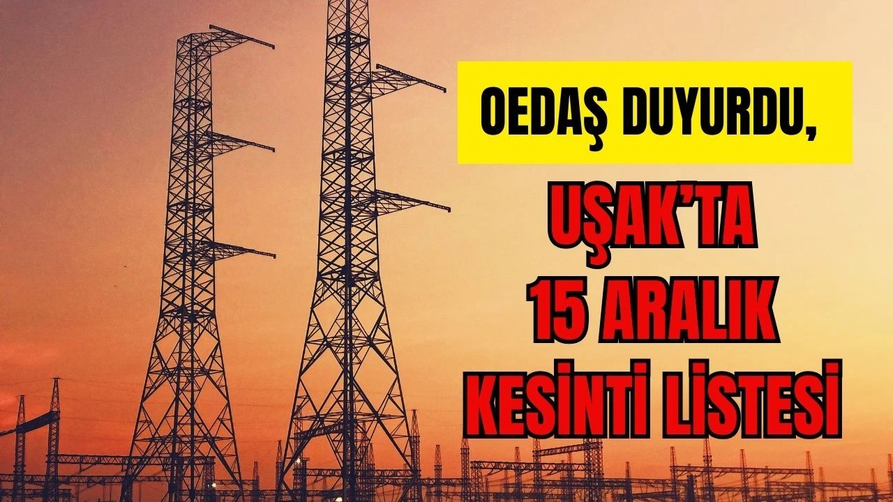 OEDAŞ Duyurdu, Uşak’ta 15 Aralık Kesinti Listesi