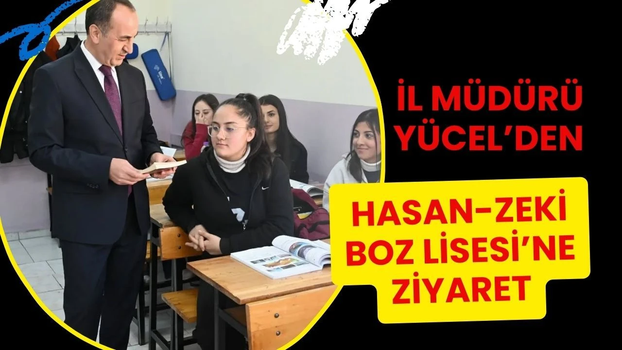 İl Müdürü Yücel’den Hasan-Zeki Boz Lisesi’ne Ziyaret