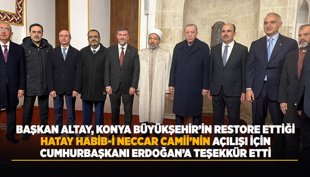 Başkan Altay, Konya Büyükşehir'in Restore Ettiği Hatay Habib-i Neccar Camii'nin Açılışı İçin Cumhurbaşkanı Erdoğan'a Teşekkür Etti