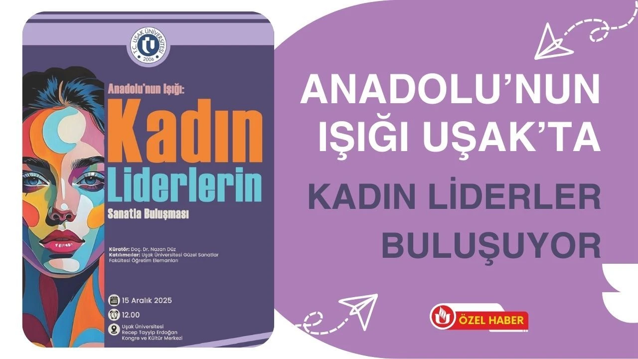 Anadolu’nun Işığı Uşak’ta, Kadın Liderler Buluşuyor