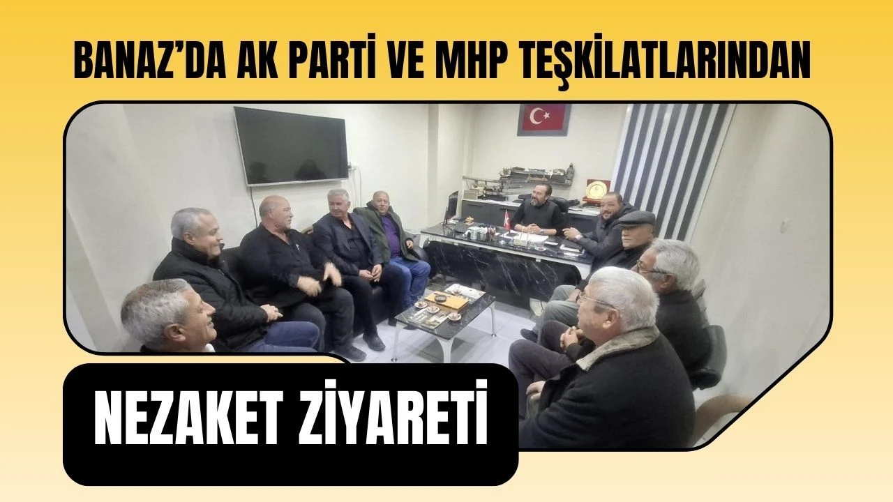 Banaz’da AK Parti ve MHP Teşkilatlarından Nezaket Ziyareti