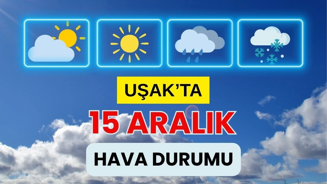 Uşak’ta 15 Aralık 2025 Pazartesi Hava Durumu