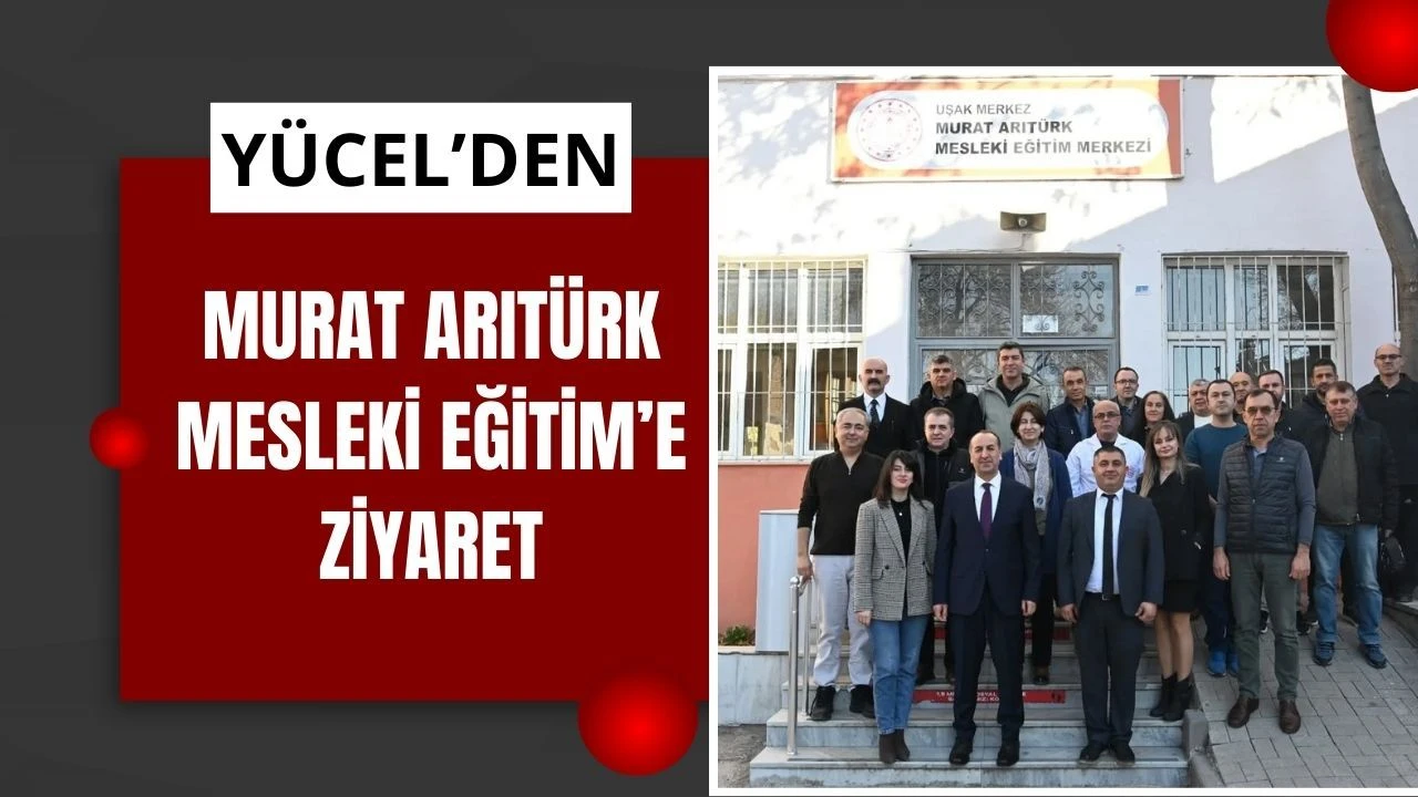 Yücel’den Murat Arıtürk Mesleki Eğitim’e Ziyaret