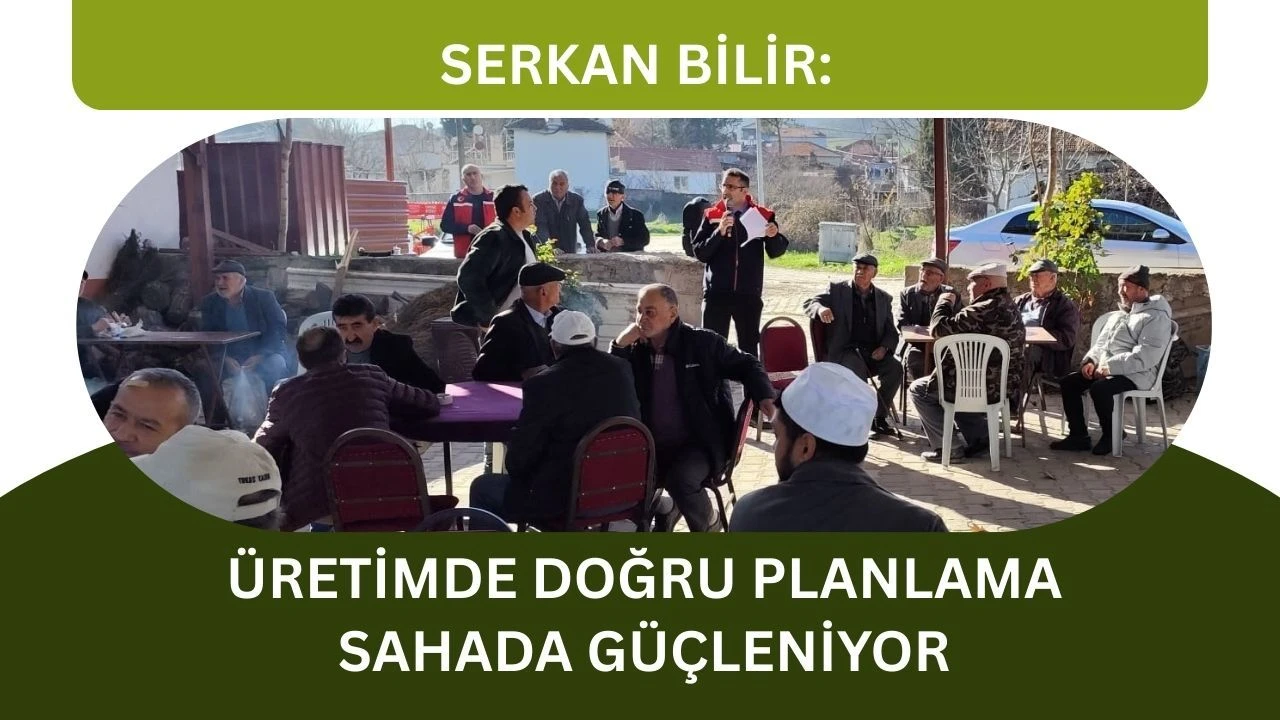 Serkan Bilir: Üretimde Doğru Planlama Sahada Güçleniyor