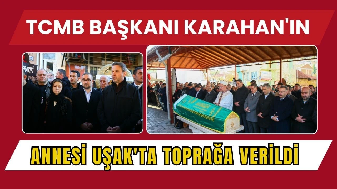 TCMB Başkanı Karahan'ın Annesi Uşak'ta Toprağa Verildi