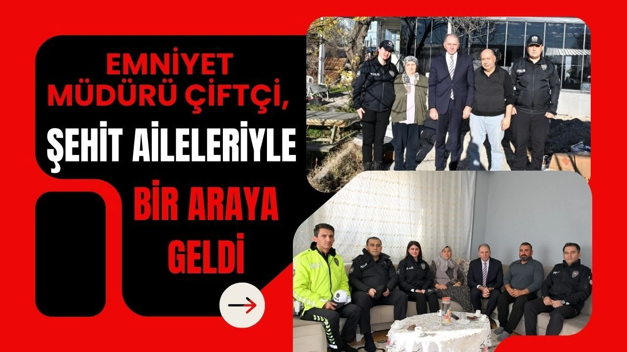 Emniyet Müdürü Çiftçi, Şehit Aileleriyle Bir Araya Geldi
