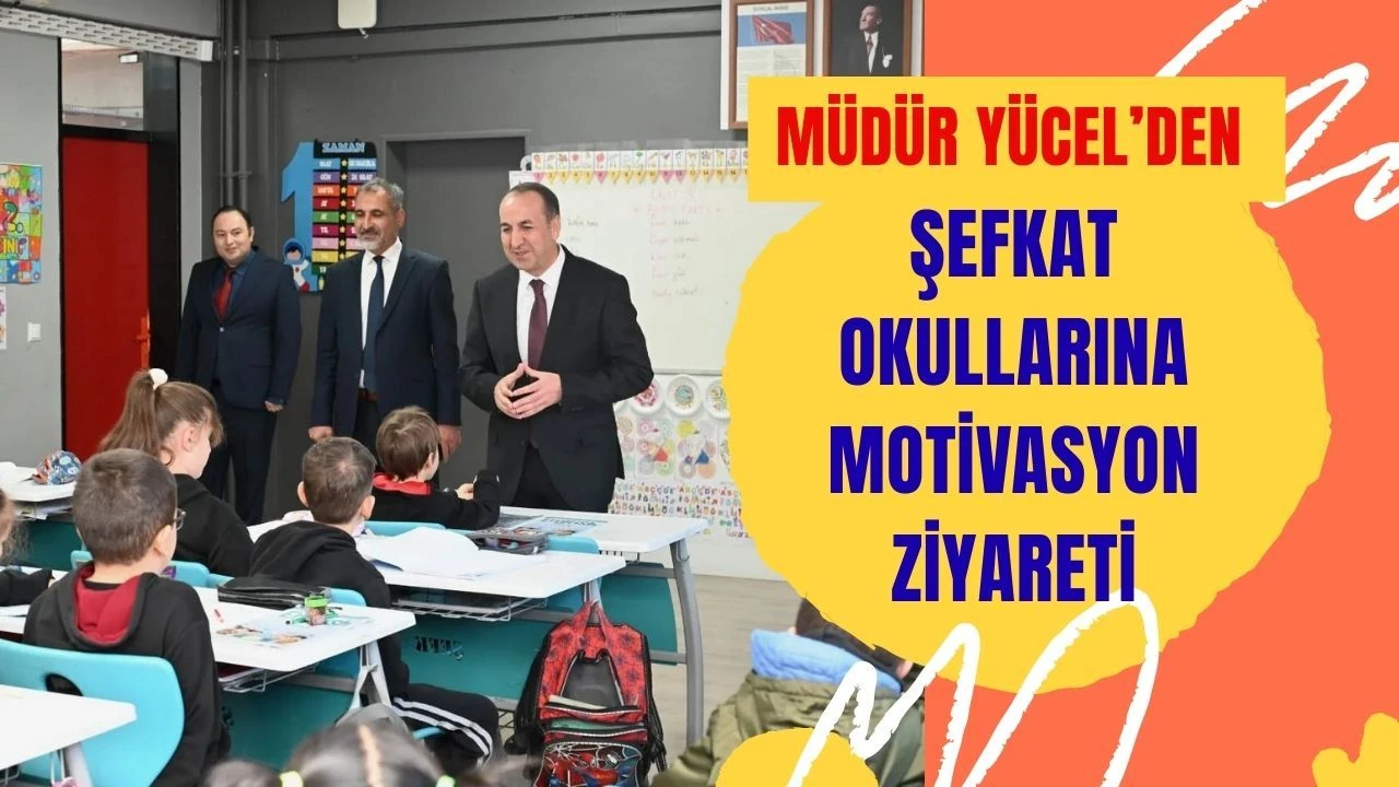 Müdür Yücel’den Şefkat Okullarına Motivasyon Ziyareti