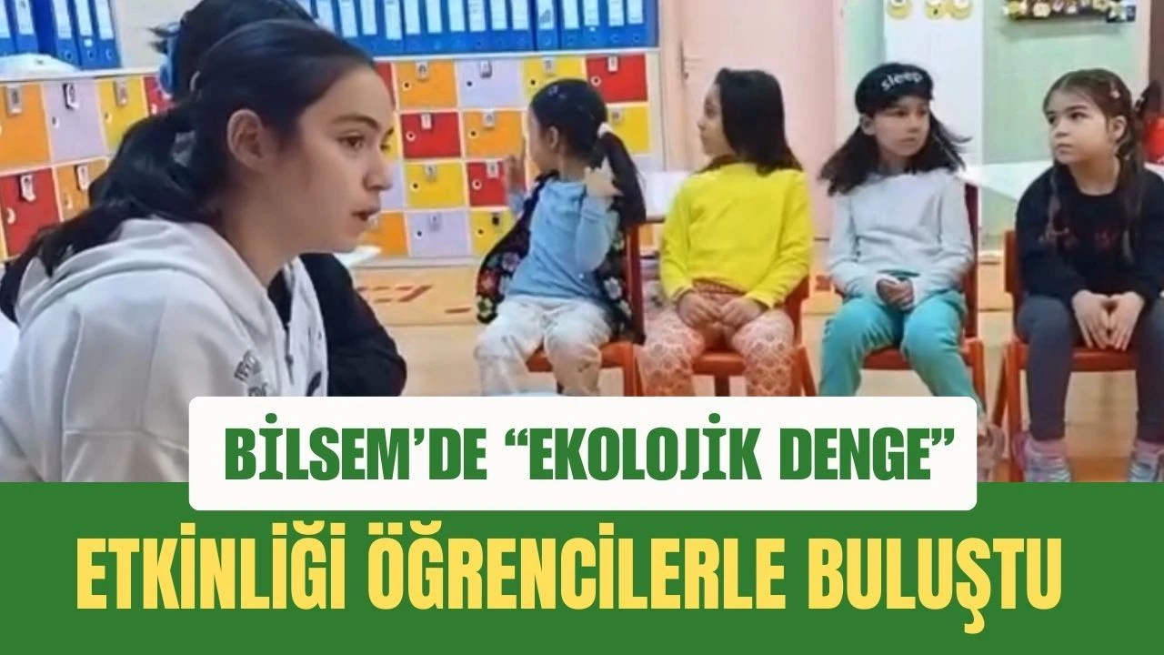BİLSEM’de “Ekolojik Denge” Etkinliği Öğrencilerle Buluştu