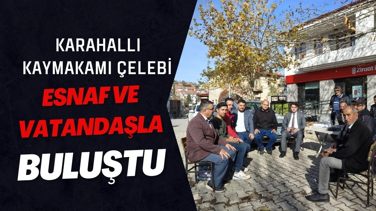 Karahallı Kaymakamı Çelebi Esnaf ve Vatandaşla Buluştu
