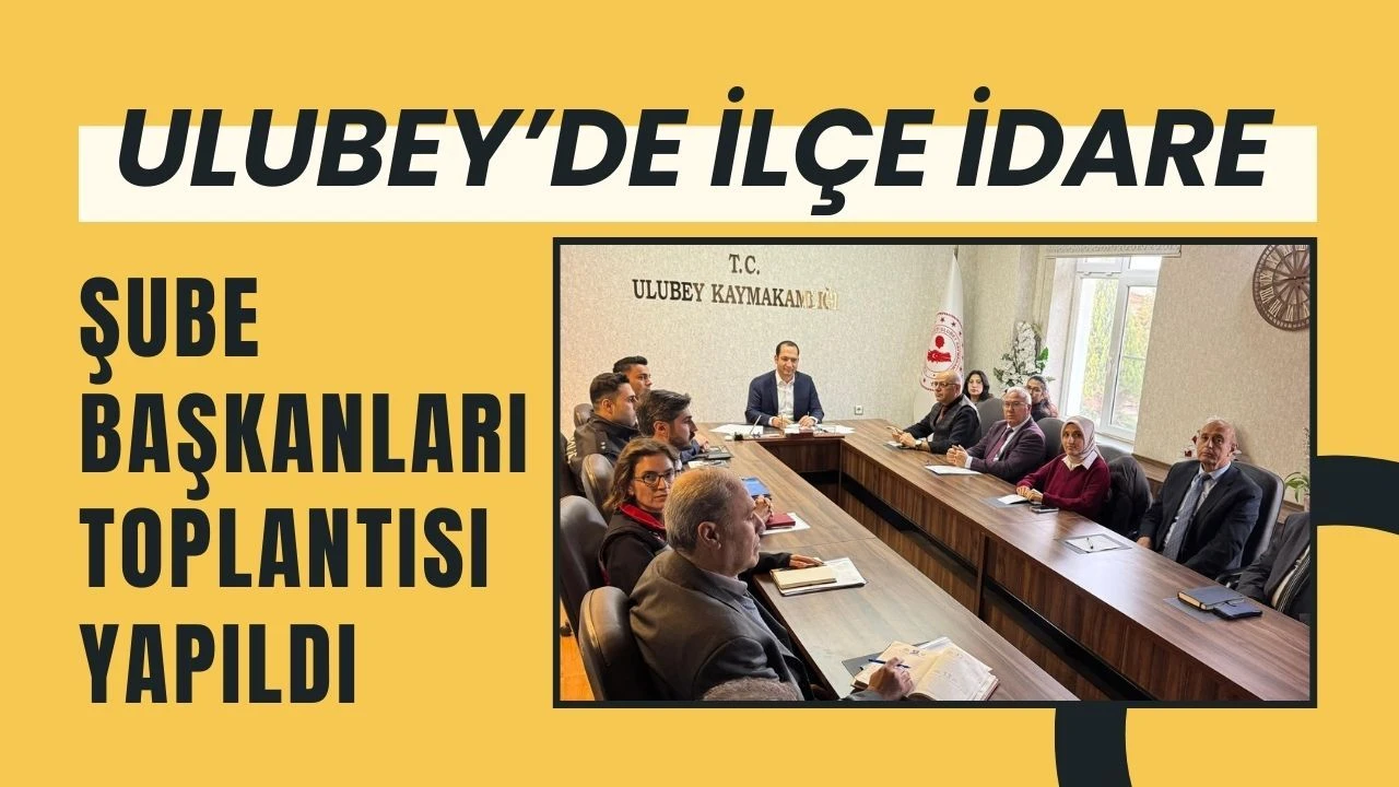 Ulubey’de İlçe İdare Şube Başkanları Toplantısı Yapıldı