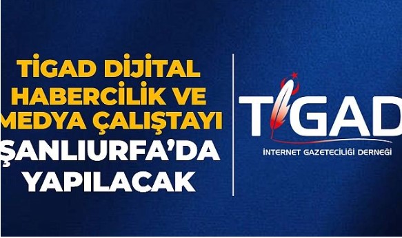 TİGAD, dijital medyayı Şanlıurfa’da buluşturuyor