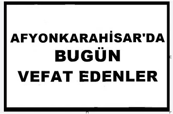 Afyonkarahisar'da' Bugün Vefat edenler