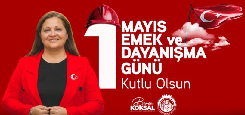 BELEDİYE BAŞKANI BURCU KÖKSAL’DAN 1 MAYIS EMEK VE DAYANIŞMA GÜNÜ MESAJI